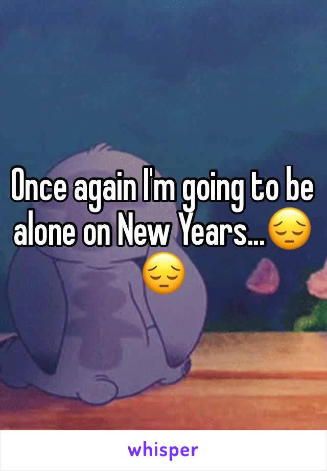 Once again I'm going to be alone on New Years...😔😔