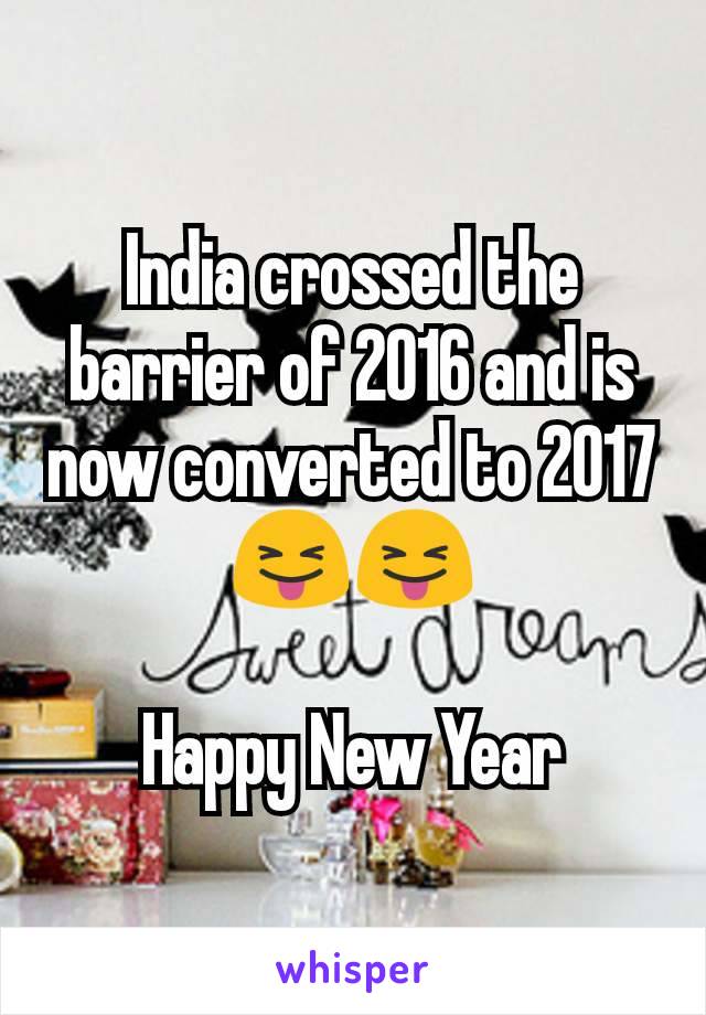 India crossed the barrier of 2016 and is now converted to 2017
😝😝

Happy New Year