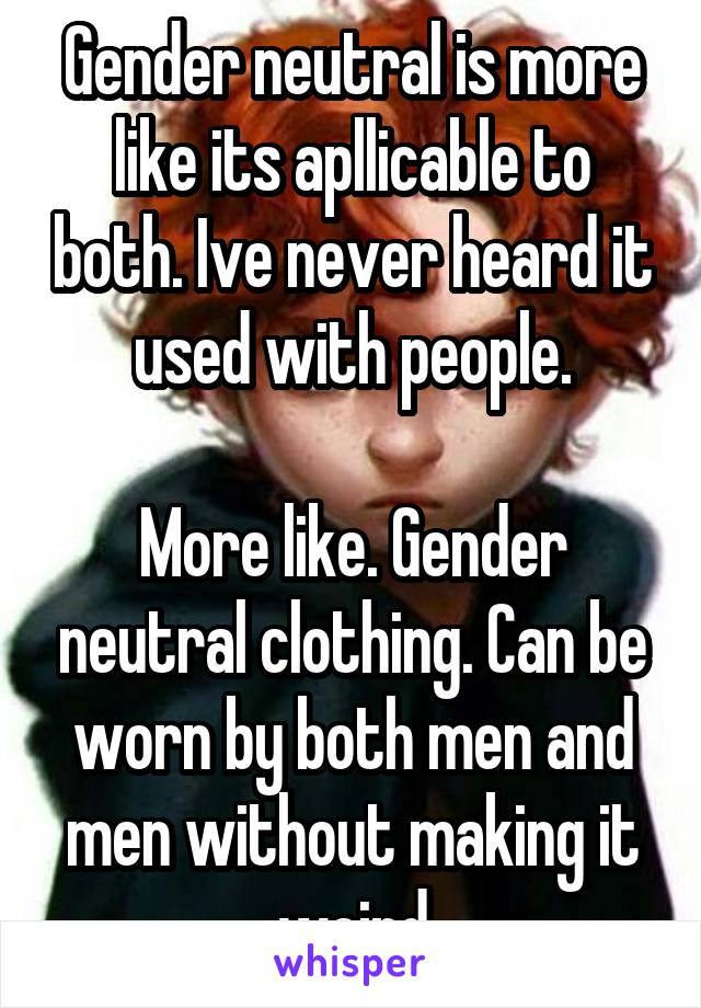 Gender neutral is more like its apllicable to both. Ive never heard it used with people.

More like. Gender neutral clothing. Can be worn by both men and men without making it weird