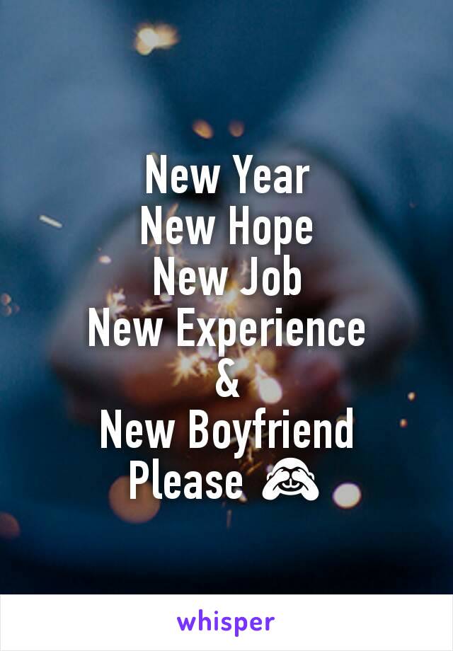 New Year
New Hope
New Job
New Experience
&
New Boyfriend
Please 🙈