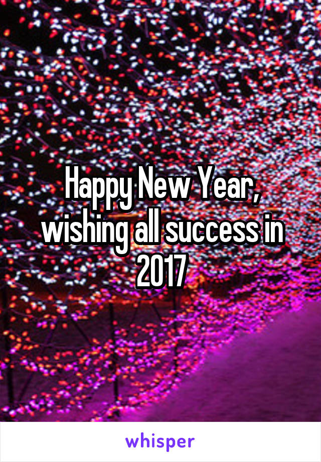 Happy New Year, wishing all success in 2017