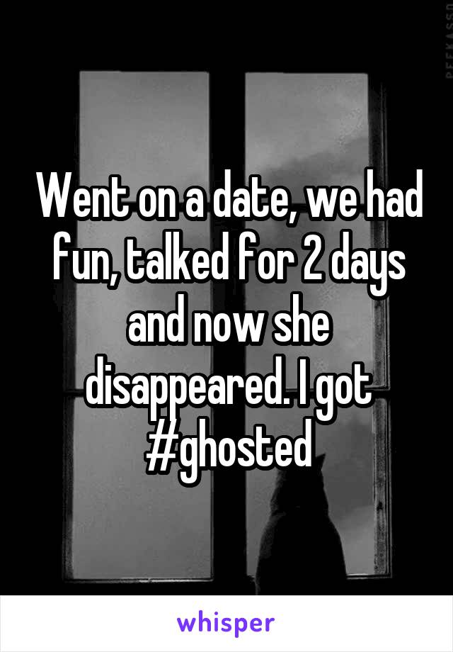 Went on a date, we had fun, talked for 2 days and now she disappeared. I got #ghosted