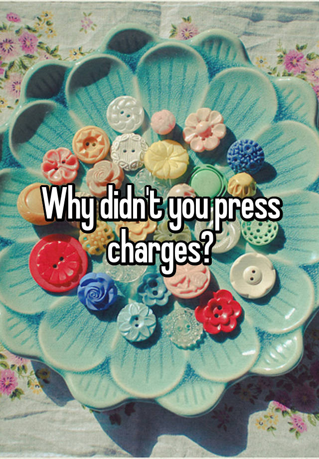 why-didn-t-you-press-charges