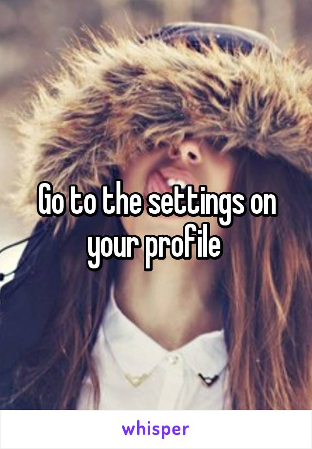 Go to the settings on your profile 