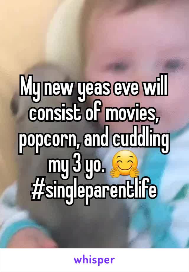 My new yeas eve will consist of movies, popcorn, and cuddling my 3 yo. 🤗 #singleparentlife