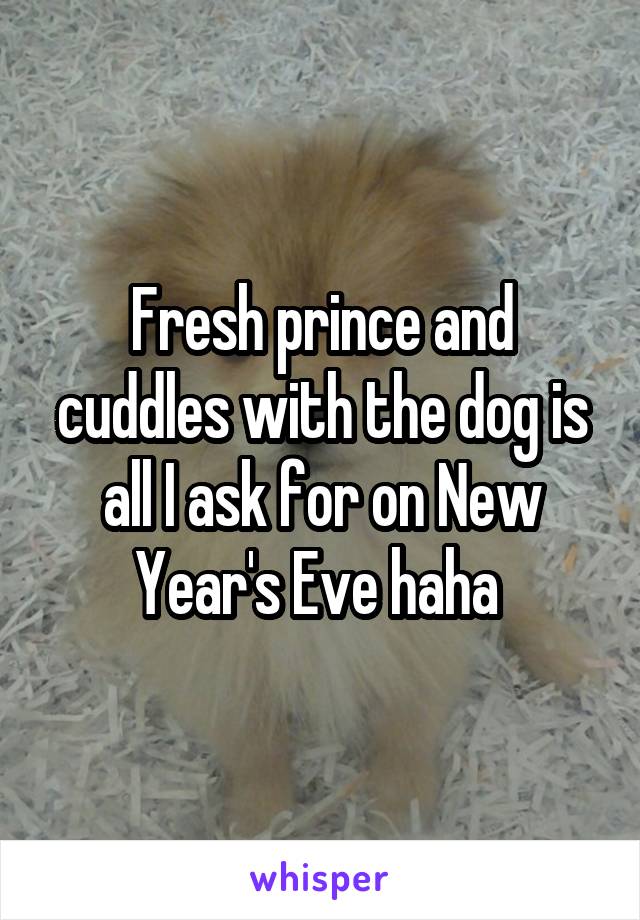 Fresh prince and cuddles with the dog is all I ask for on New Year's Eve haha 