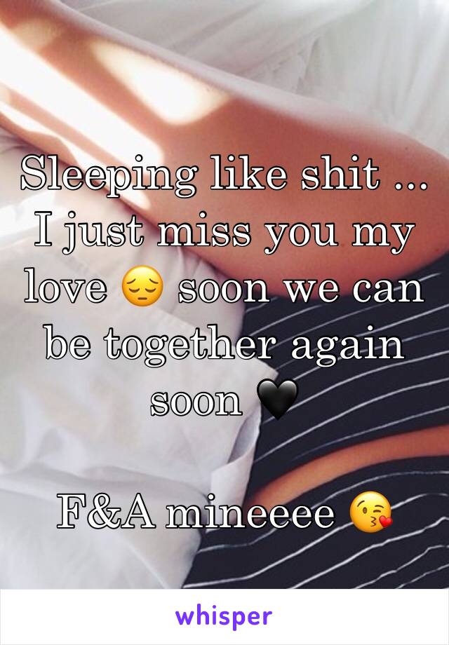 Sleeping like shit ... I just miss you my love 😔 soon we can be together again soon 🖤

F&A mineeee 😘