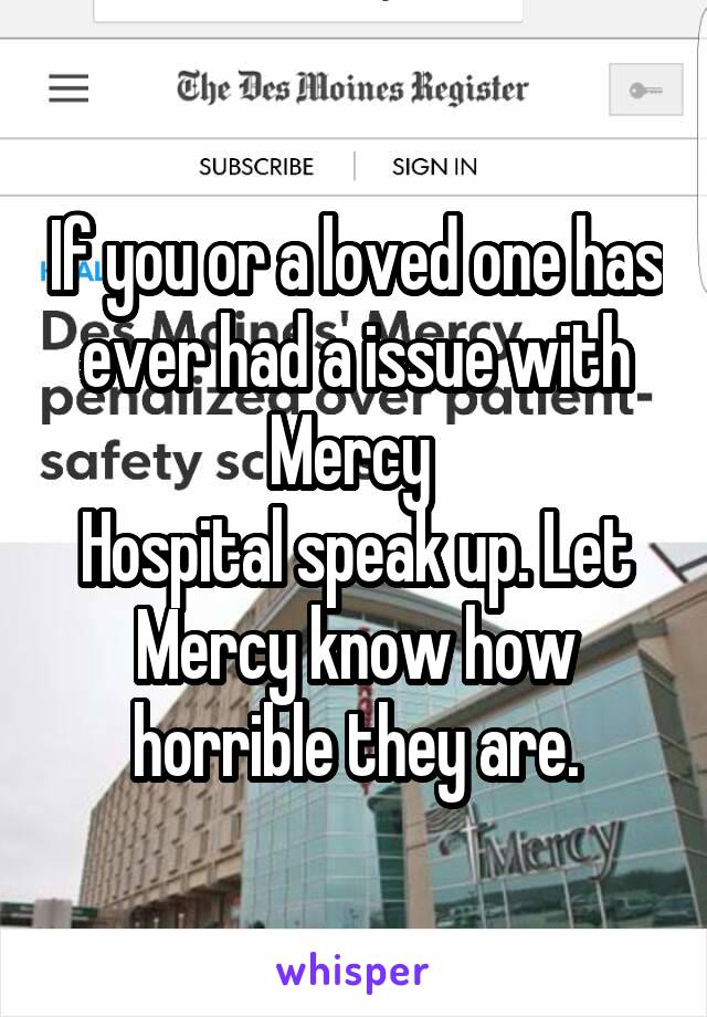 If you or a loved one has ever had a issue with Mercy 
Hospital speak up. Let Mercy know how horrible they are.