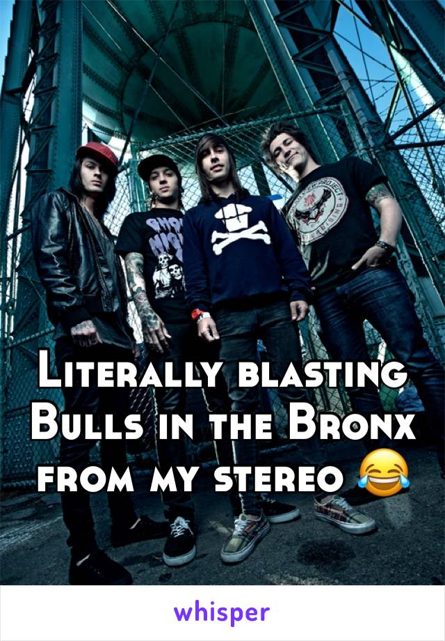 Literally blasting Bulls in the Bronx from my stereo 😂