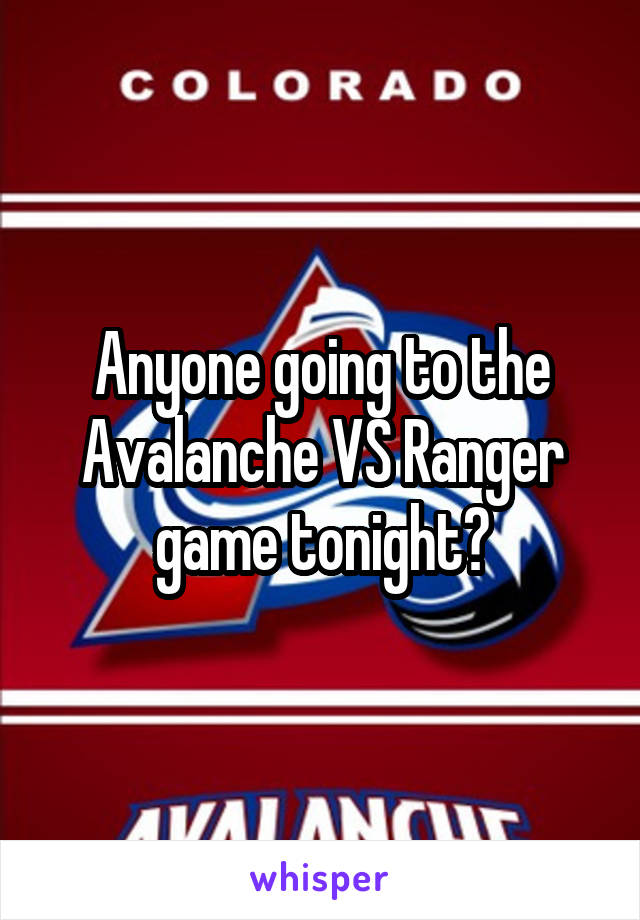 Anyone going to the Avalanche VS Ranger game tonight?