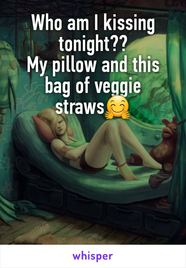 Who am I kissing tonight??
My pillow and this bag of veggie straws🤗