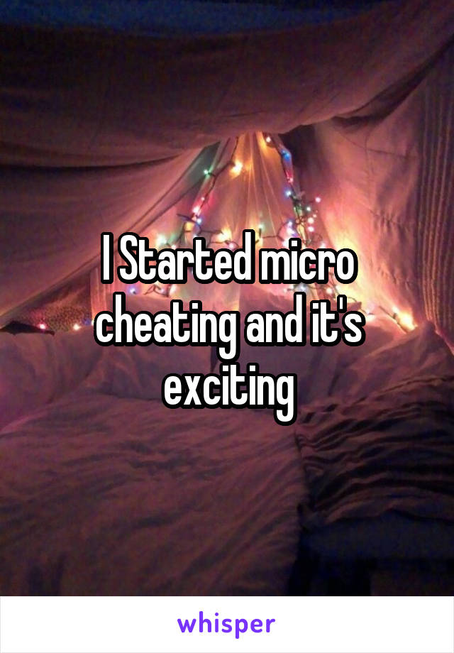 I Started micro cheating and it's exciting