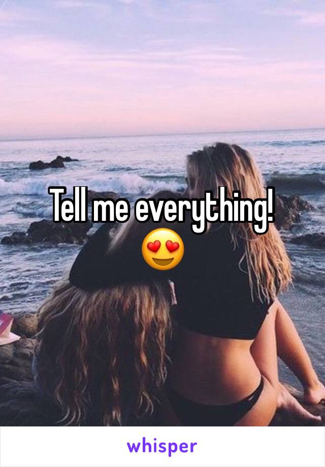 Tell me everything!
😍