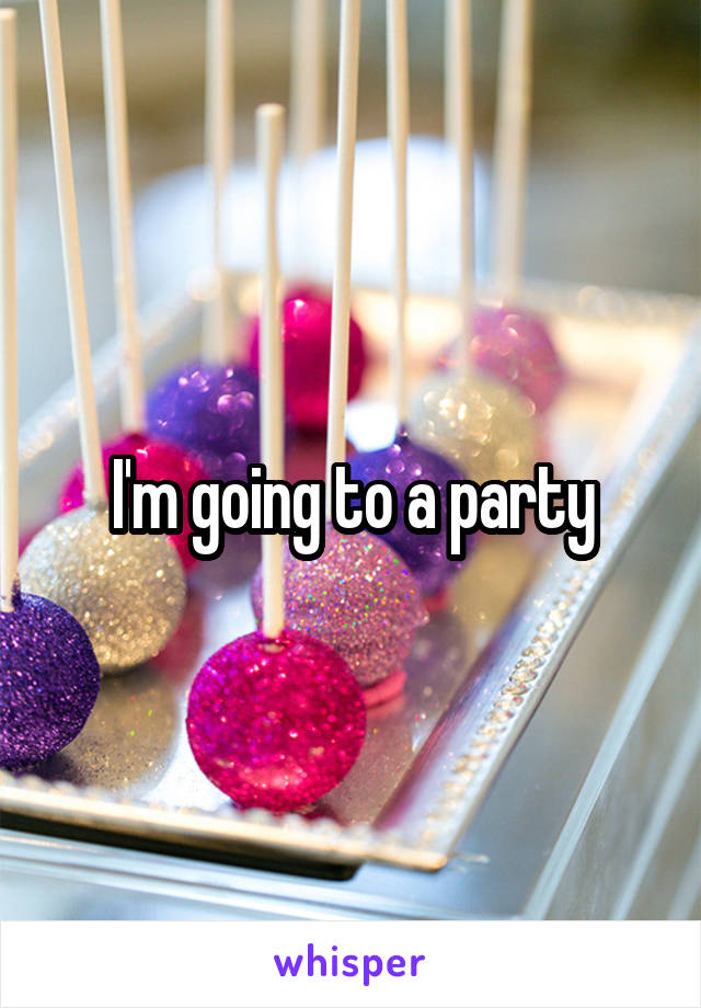 I'm going to a party