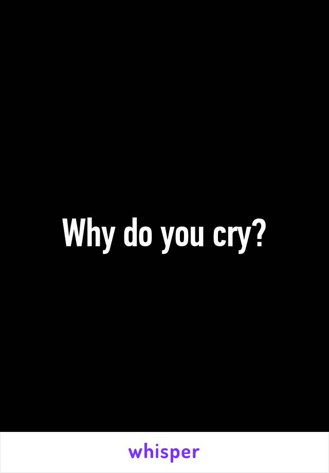 Why do you cry?