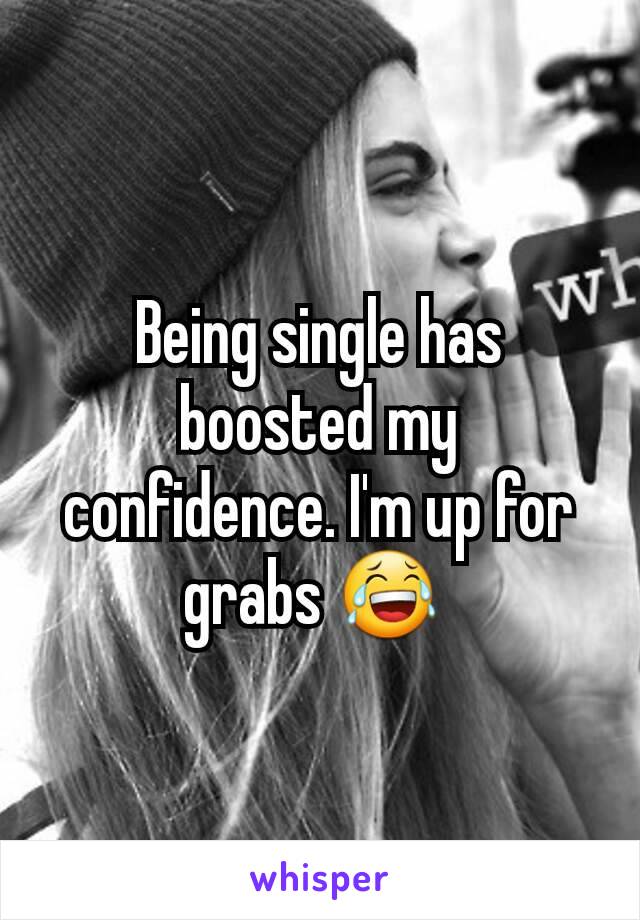 Being single has boosted my confidence. I'm up for grabs 😂 