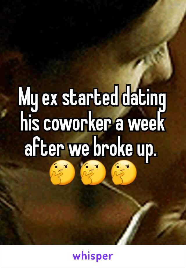 My ex started dating his coworker a week after we broke up. 
🤔🤔🤔