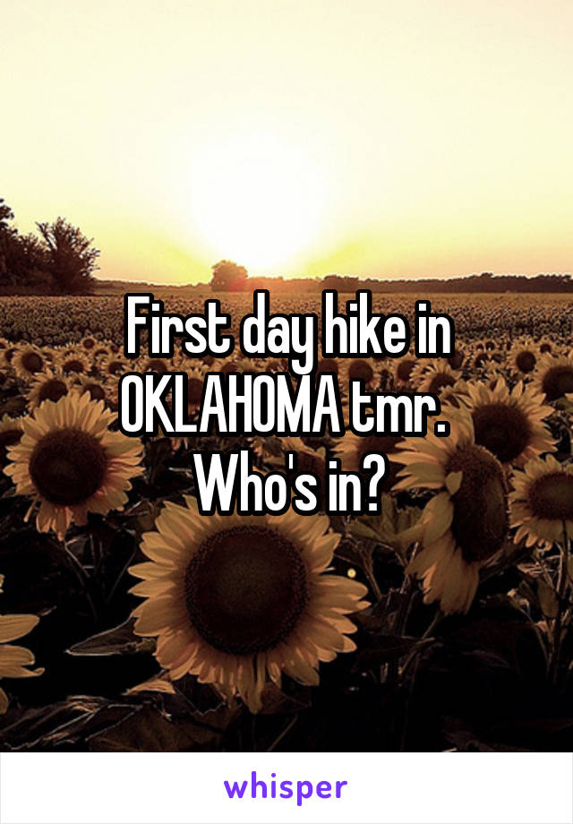 First day hike in OKLAHOMA tmr. 
Who's in?