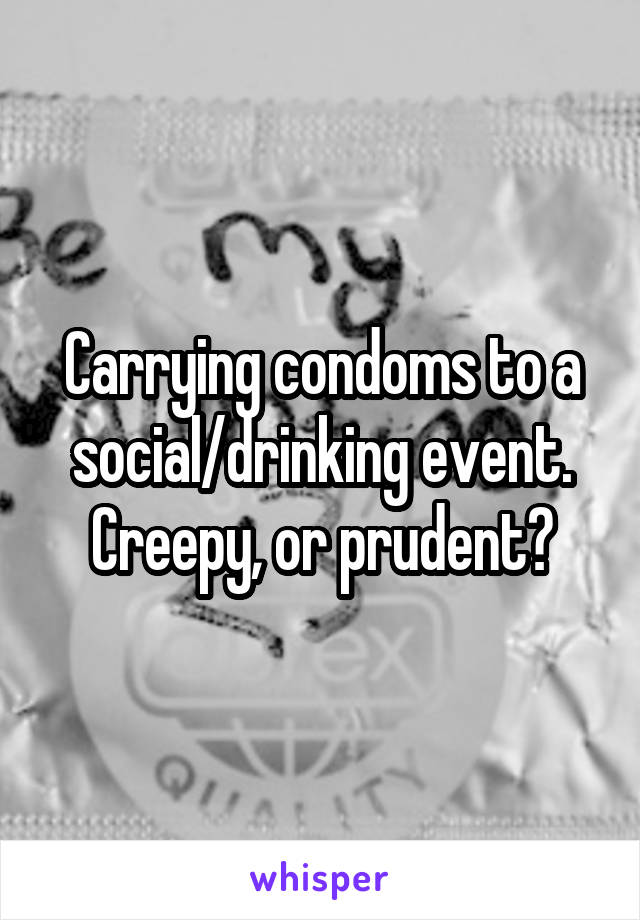 Carrying condoms to a social/drinking event. Creepy, or prudent?