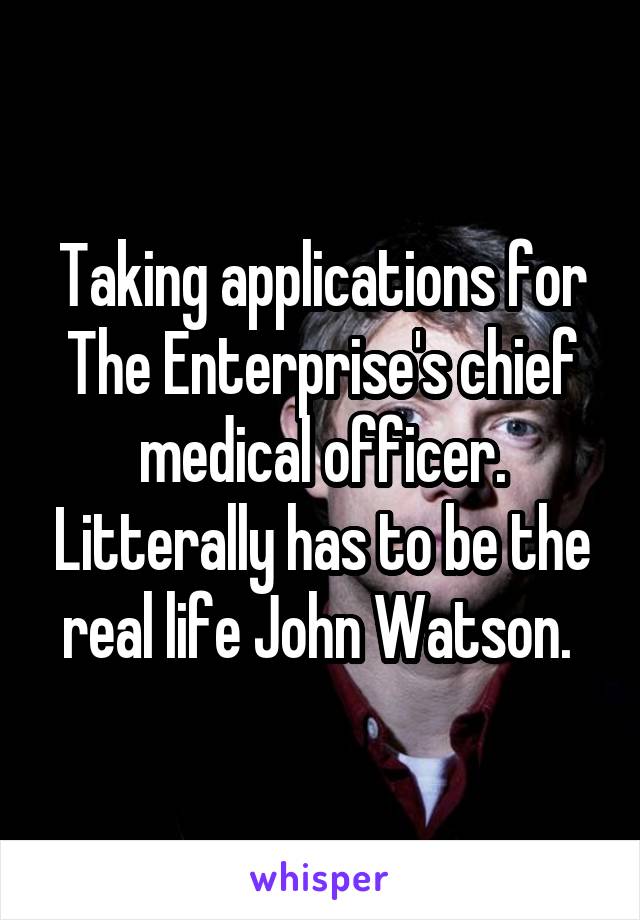 Taking applications for The Enterprise's chief medical officer. Litterally has to be the real life John Watson. 