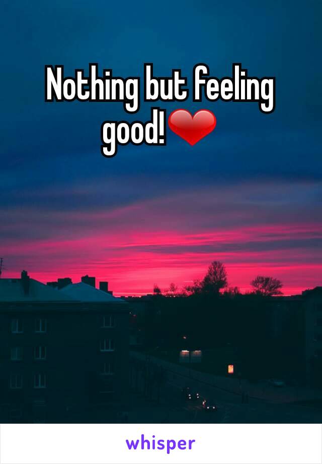 Nothing but feeling good!❤