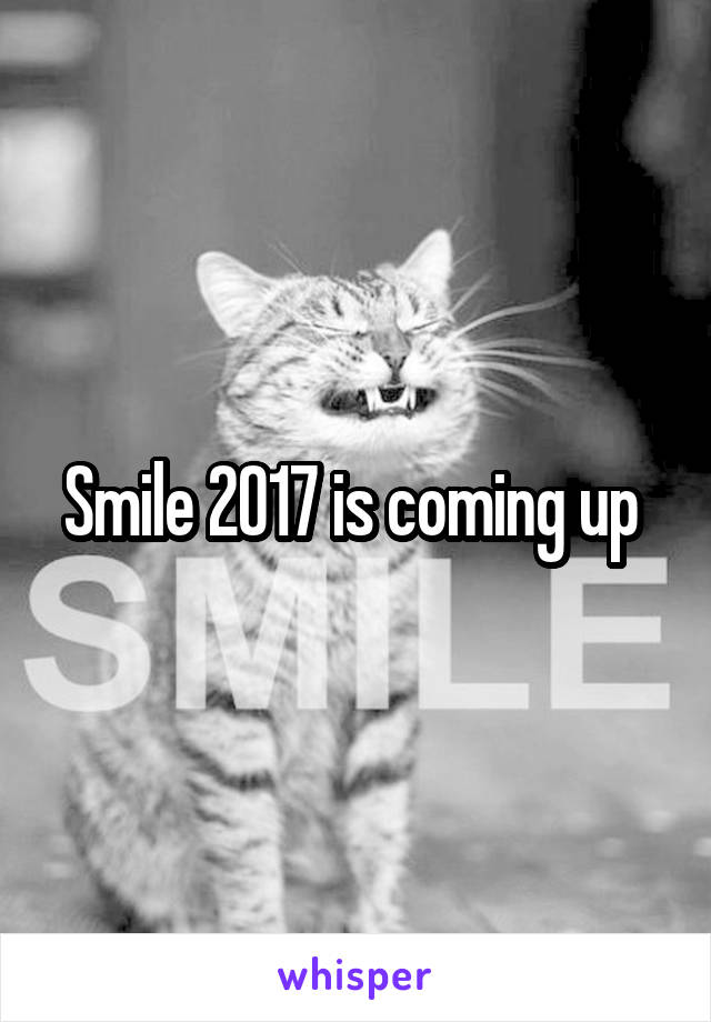 Smile 2017 is coming up 