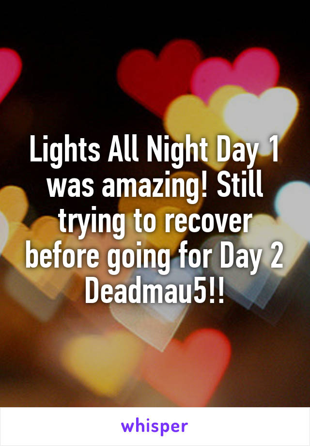 Lights All Night Day 1 was amazing! Still trying to recover before going for Day 2
Deadmau5!!