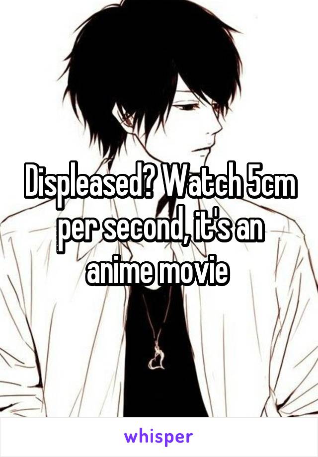 Displeased? Watch 5cm per second, it's an anime movie 