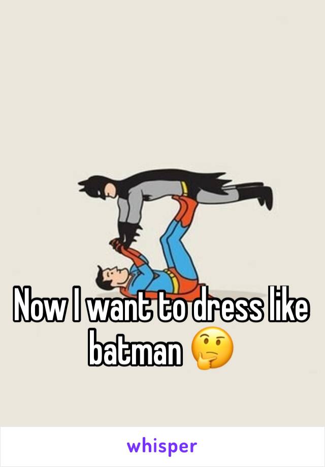 Now I want to dress like batman 🤔