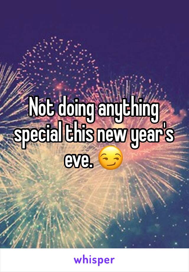 Not doing anything special this new year's eve. 😏