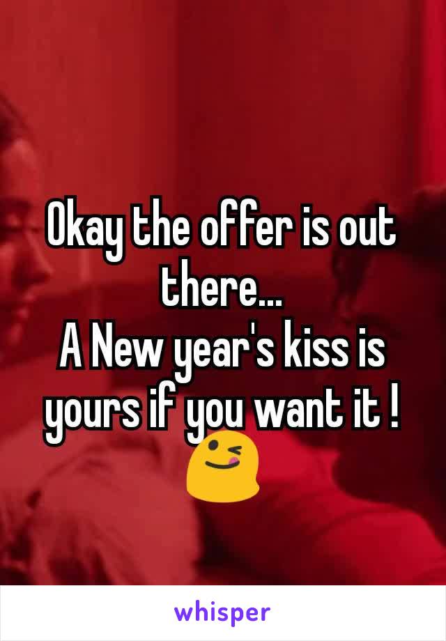 Okay the offer is out there...
A New year's kiss is yours if you want it !
😋