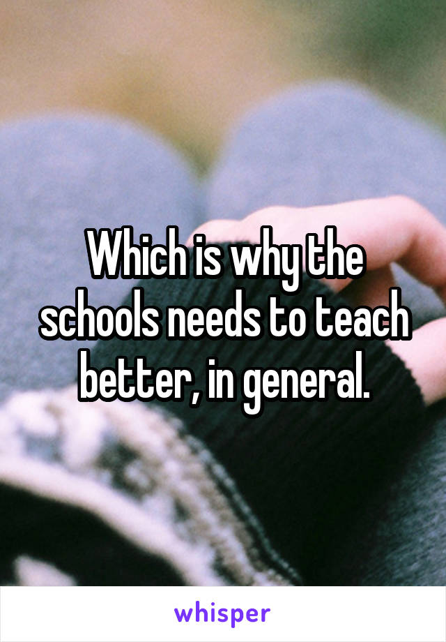 Which is why the schools needs to teach better, in general.