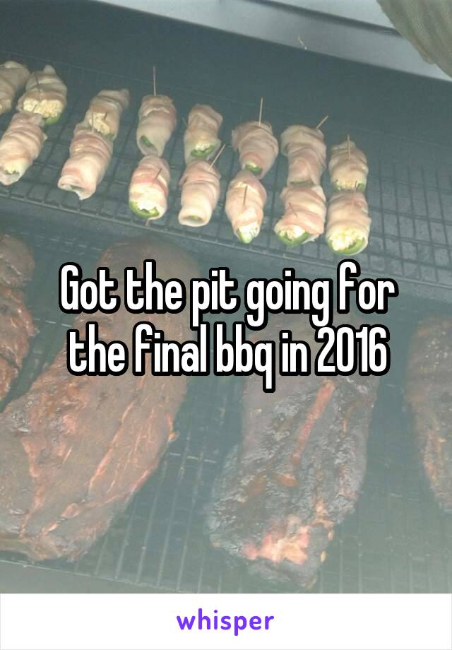 Got the pit going for the final bbq in 2016