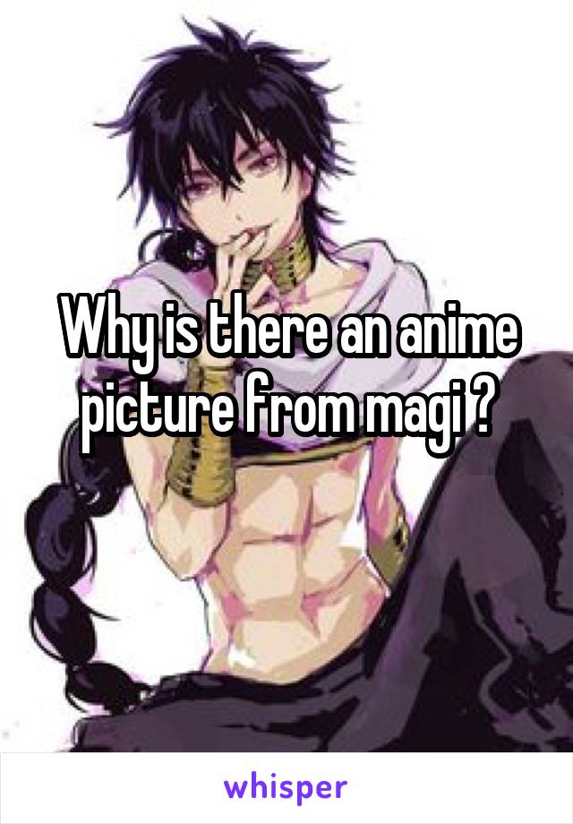 Why is there an anime picture from magi ?
