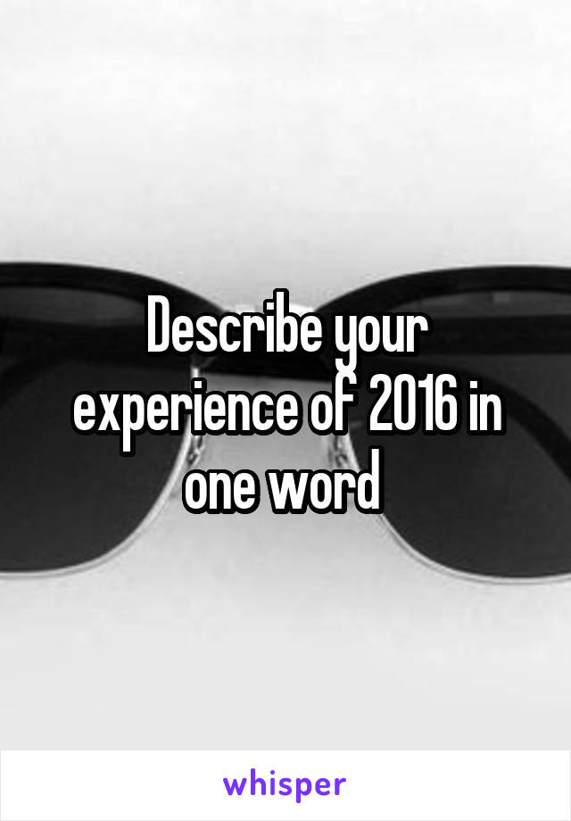 Describe your experience of 2016 in one word 