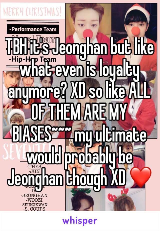 TBH it's Jeonghan but like what even is loyalty anymore? XD so like ALL OF THEM ARE MY BIASES~~~ my ultimate would probably be Jeonghan though XD ❤