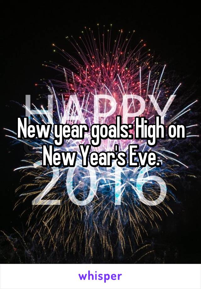 New year goals: High on New Year's Eve.