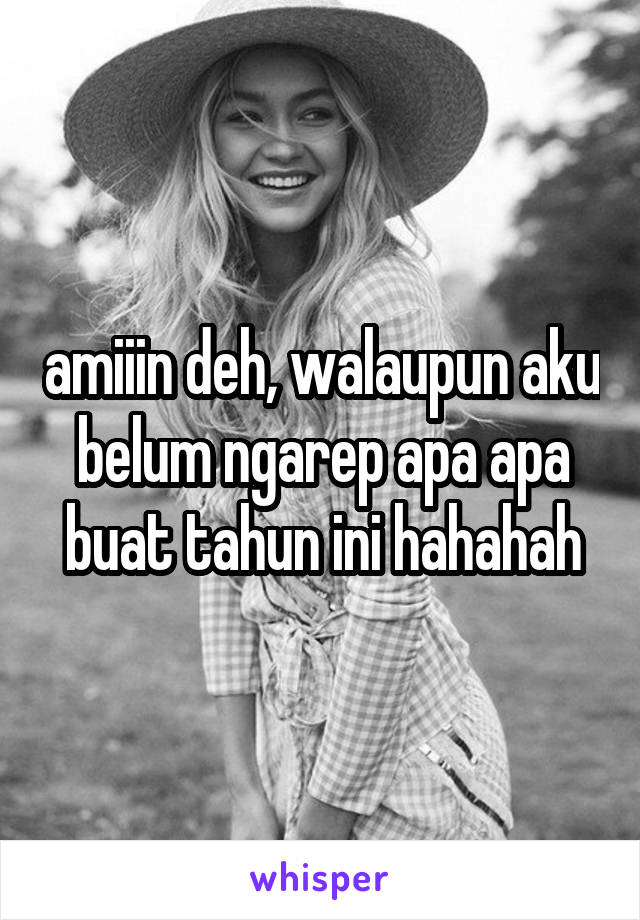 amiiin deh, walaupun aku belum ngarep apa apa buat tahun ini hahahah