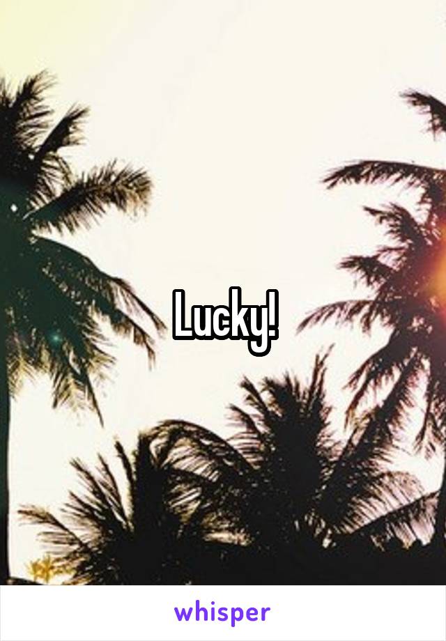 Lucky!