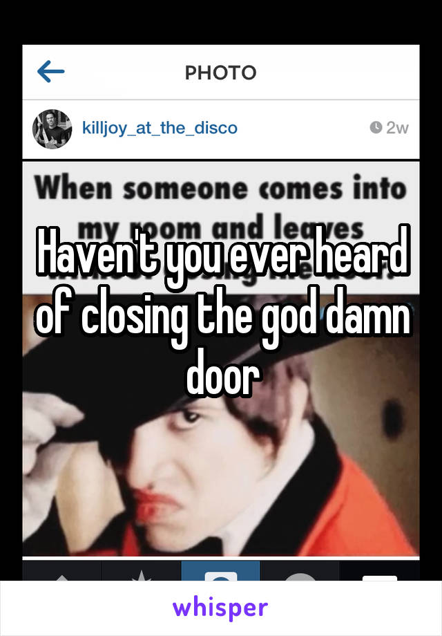 Haven't you ever heard of closing the god damn door