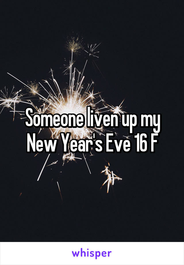 Someone liven up my New Year's Eve 16 F