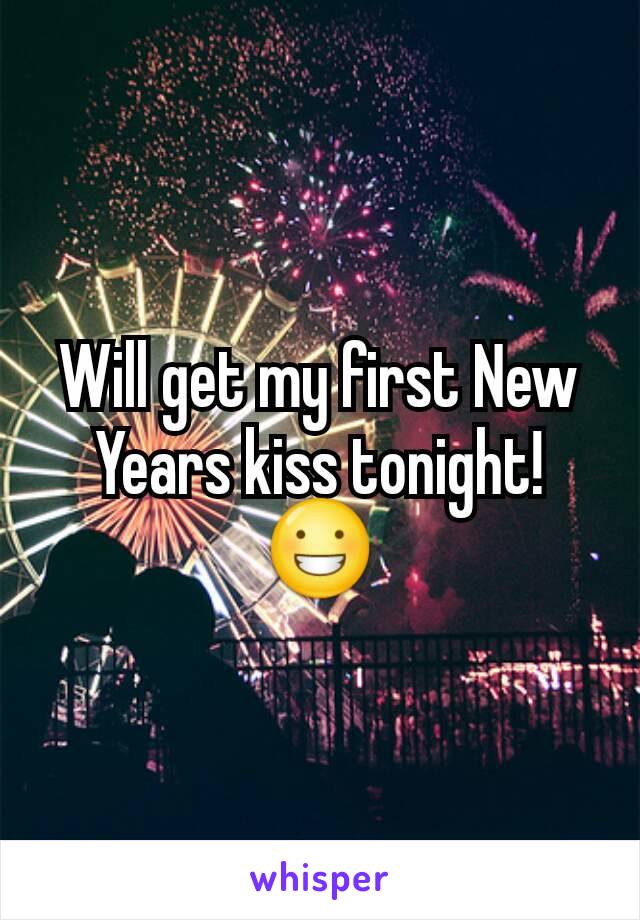 Will get my first New Years kiss tonight!😀