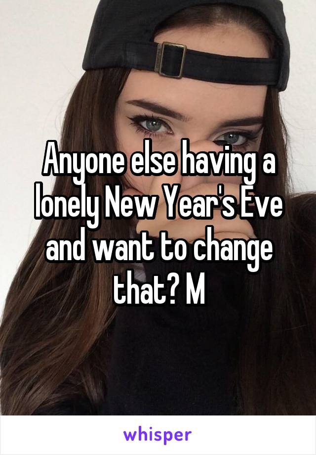 Anyone else having a lonely New Year's Eve and want to change that? M