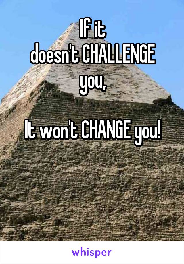 
If it
doesn't CHALLENGE you,

It won't CHANGE you!




#EmbraceChange