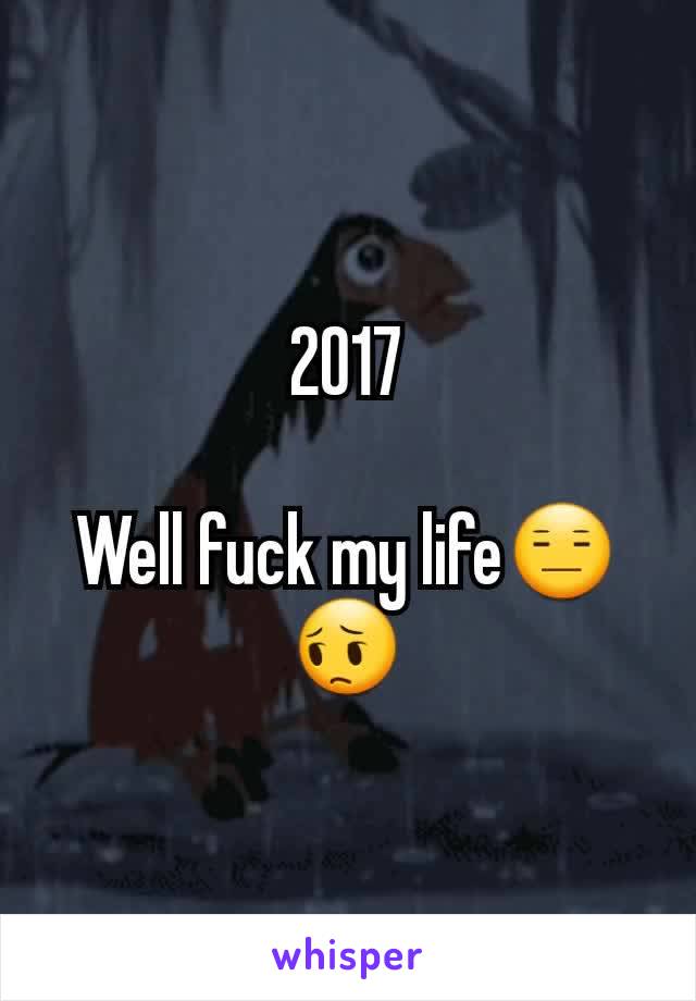 2017

Well fuck my life😑😔