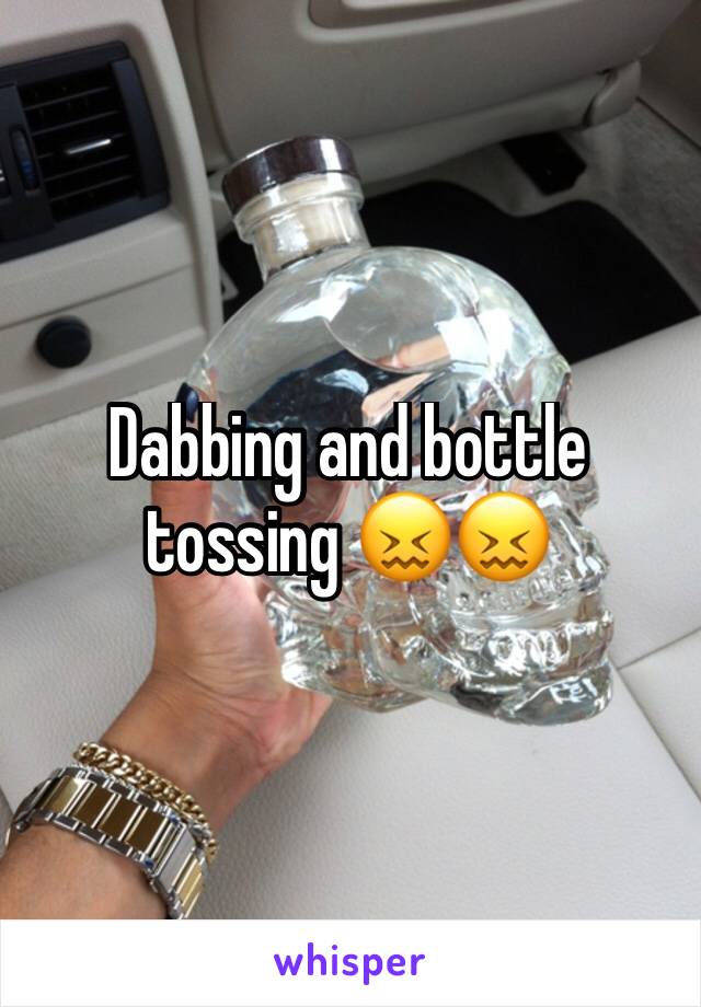 Dabbing and bottle tossing 😖😖