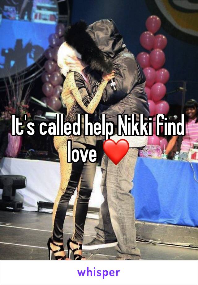 It's called help Nikki find love ❤️