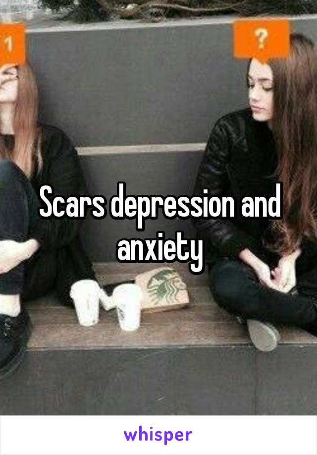 Scars depression and anxiety