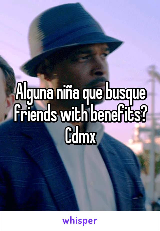 Alguna niña que busque friends with benefits? Cdmx