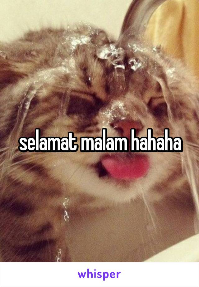 selamat malam hahaha